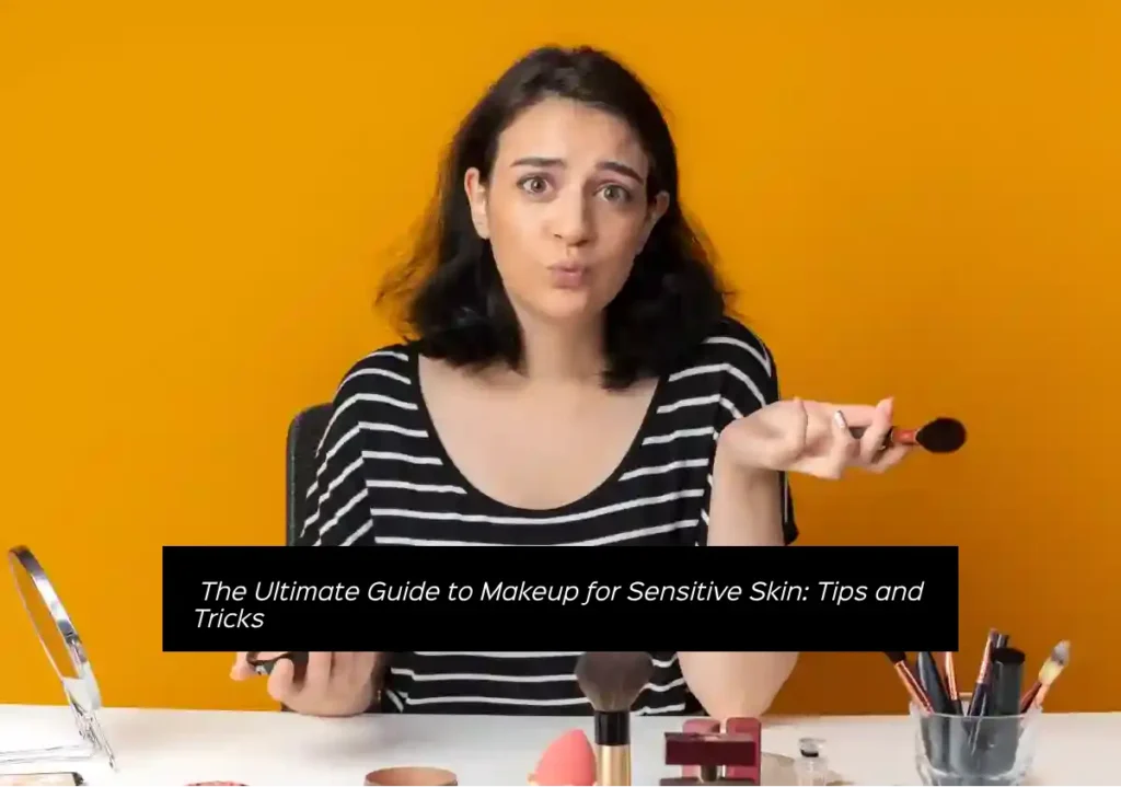 The Ultimate Guide to Makeup for Sensitive Skin: Tips and Tricks